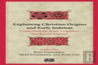Explaining Christian Origins And Early Judaism
