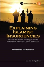 Explaining Islamist Insurgencies: The Case Of Al-Jamaah Al-Islamiyyah And The Radicalisation Of The Poso Conflict, 2000-2007