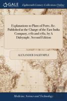 Explanations To Plans Of Ports, &C. Published At The Charge Of The East India Company, 1781 And 1782, By A Dalrymple. Second Edition
