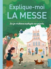 Explique-Moi La Messe ; La Foi Chrétienne Expliquée Aux Enfants