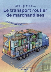 Explique-Moi... : Le Transport Routier De Marchandises