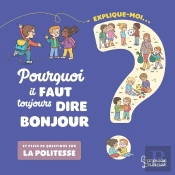 Explique-Moi : Pourquoi Il Faut Toujours Dire Bonjour ; Et Plein De Questions Sur La Politesse