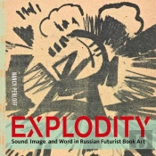 Explodity - Sound, Image, And Word In Russian Futurist Book Art