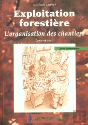 Exploitation Forestiere ; L'Organisation Des Chantiers