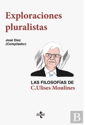 Exploraciones Pluralistas: Las Filosofías De C. Ulises Moulines