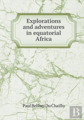 Explorations And Adventures In Equatorial Africa