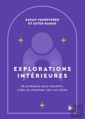 Explorations Intérieures : 26 Pratiques Pour Ressentir, Créer Et Cheminer Vers Vos Rêves