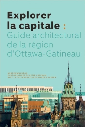 Explorer La Capitale : Guide Architectural De La Région D'Ottawa-Gatineau