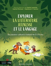 Explorer La Littérature Jeunesse Et Le Langage : Du Passeur Culturel À L'Enfant De 0 À 12 Ans