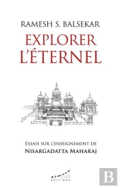 Explorer L'Eternel : Essais Sur L'Enseignement De Nisargadatta Maharaj