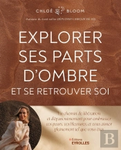 Explorer Ses Parts D'Ombre Et Se Retrouver Soi : Un Chemin De Libération Et D'Épanouissement Pour Embrasser Vos Peurs, Vos Blessures, Et Vous Aimer Pleinement Tel Que Vous Êtes