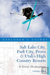 Explorer'S Guide Salt Lake City, Park City, Provo & Utah'S High Country Resorts: A Great Destination