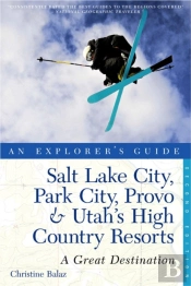 Explorer'S Guide Salt Lake City, Park City, Provo & Utah'S High Country Resorts: A Great Destination