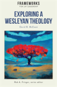 Exploring A Wesleyan Theology