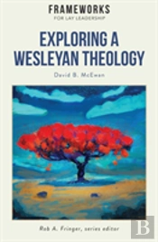 Exploring A Wesleyan Theology