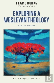 Exploring A Wesleyan Theology