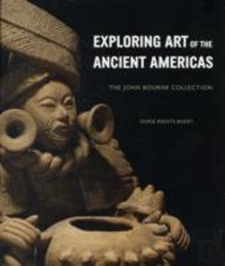 Bertrand.pt - Exploring Art Of The Ancient Americas: The John Bourne Collection
