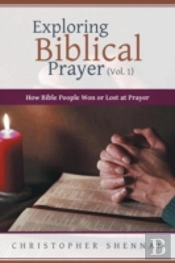 Exploring Biblical Prayer  Vol. 1 : How
