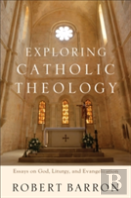 Exploring Catholic Theology Â€“ Essays On God, Liturgy, And Evangelization