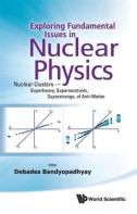 Exploring Fundamental Issues In Nuclear Physics: Nuclear Clusters - Superheavy, Superneutronic, Superstrange, Of Anti-Matter - Proceedings Of The Symposium On Advances In Nuclear Physics In Our Time