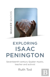 Exploring Isaac Penington: Seventeenth-Century Quaker Mystic, Teacher And Activist