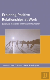 Exploring Positive Relationships At Work