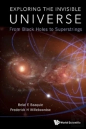 Exploring The Invisible Universe: From Black Holes To Superstrings