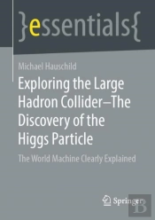 Exploring The Large Hadron Collider - The Discovery Of The Higgs Particle