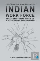 Exploring The Wonderland Of Indian Workforce- 38 Case Study Ideas On Hr & Ob With Questions And Suggested Answers.