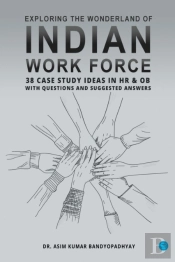 Exploring The Wonderland Of Indian Workforce- 38 Case Study Ideas On Hr & Ob With Questions And Suggested Answers.