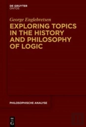 Exploring Topics In The History And Philosophy Of Logic