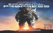 Exponential Progress - Mind-Bending Technologies To Evolve Over The Next Decade And Dominate The Century