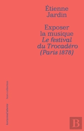 Exposer La Musique - Le Festival Du Trocadero (Paris 1878)