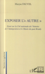 Exposer L'Autre ; Essai Sur La Cité Nationale De L'Histoire De L'Immigration Et Le Musée Du Quai Branly