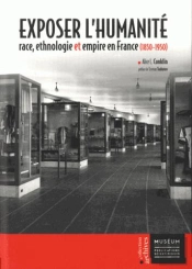 Exposer L'Humanité ; Race, Ethnologie Et Empire En France (1850-1950)
