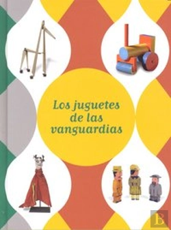 Bertrand.pt - Exposición Los Juguetes De Las Vanguardias : Málaga, Del 4 De Octubre De 2010 Al 30 De Enero De 2011