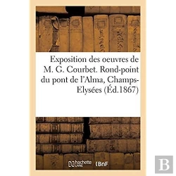 Bertrand.pt - Exposition Des Oeuvres De M. G. Courbet. Rond-Point Du Pont De L'Alma, Champs-Elysees