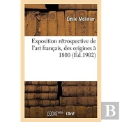 Exposition Retrospective De L'Art Francais, Des Origines A 1800