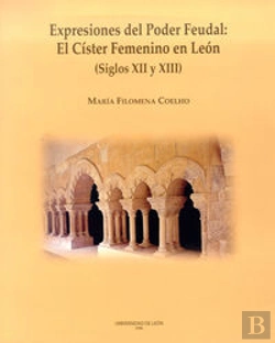 Bertrand.pt - Expresiones Del Poder Feudal: El Císter Femenino En León (Siglos Xii Y Xiii)