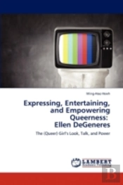 Expressing, Entertaining, And Empowering Queerness:   Ellen Degeneres