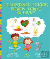 Expressions Sur Les Plantes Racontees Et Expliquees Aux Enfants (Les)