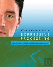 Expressive Processing – Digital Fictions, Computer Games, And Software Studies