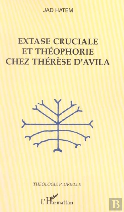 Bertrand.pt - Extase Cruciale Et Theophorie Chez Therese D'Avila