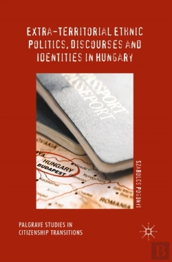 Bertrand.pt - Extra-Territorial Ethnic Politics, Discourses And Identities In Hungary