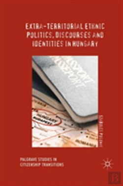 Bertrand.pt - Extra-Territorial Ethnic Politics, Discourses And Identities In Hungary