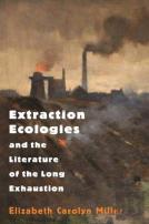 Extraction Ecologies And The Literature Of The Long Exhaustion
