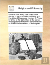 Extracts From Books, And Other Small Pieces; In Favour Of Religious Liberty, And The Rights Of Dissenters. Number Ii. Printed By Order Of The Committe