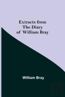 Extracts From The Diary Of William Bray