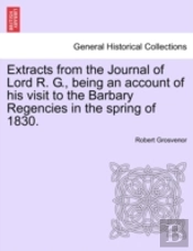Extracts From The Journal Of Lord R. G., Being An Account Of His Visit To The Barbary Regencies In The Spring Of 1830.