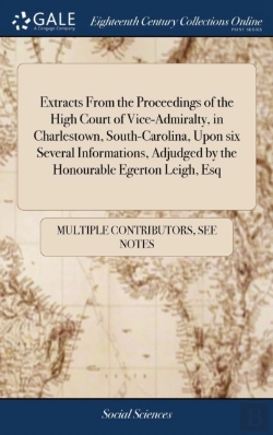 Bertrand.pt - Extracts From The Proceedings Of The High Court Of Vice-Admiralty, In Charlestown, South-Carolina, Upon Six Several Informations, Adjudged By The Honourable Egerton Leigh, Esq